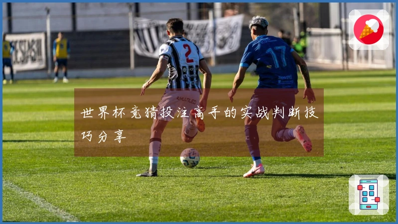 世界杯竞猜投注高手的实战判断技巧分享