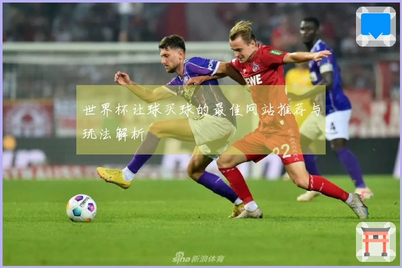 世界杯让球买球的最佳网站推荐与玩法解析