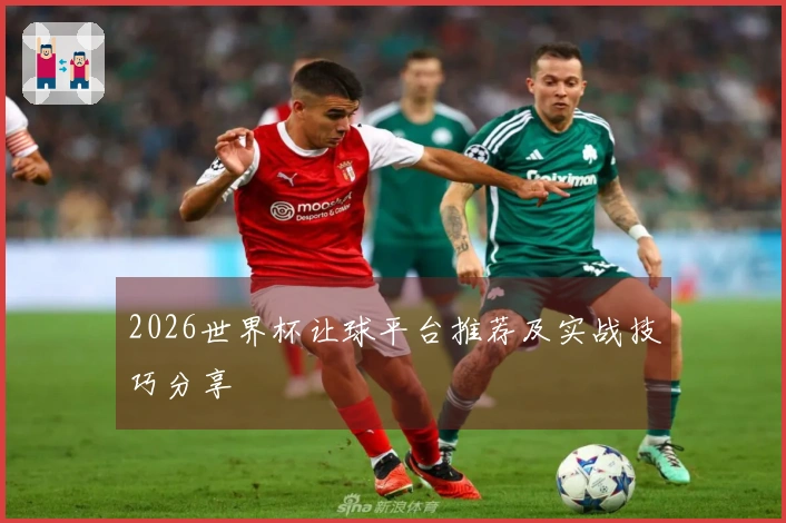 2026世界杯让球平台推荐及实战技巧分享