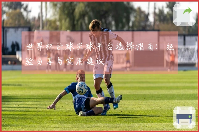 世界杯让球买球平台选择指南：经验分享与实用建议