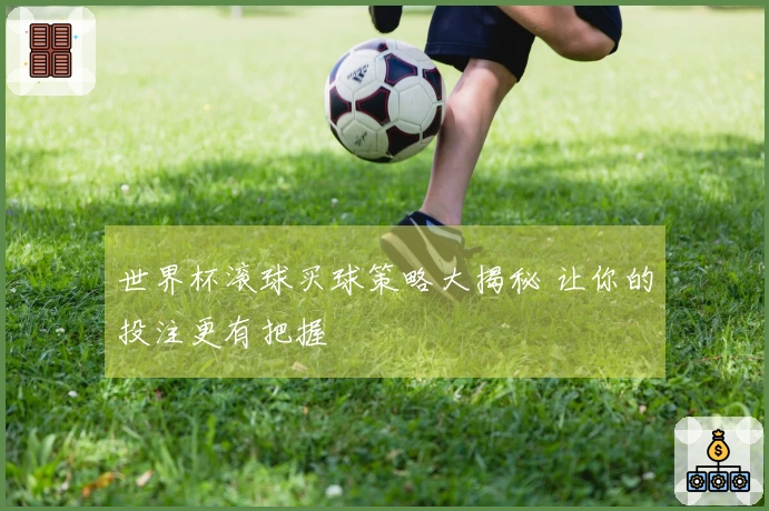 世界杯滚球买球策略大揭秘 让你的投注更有把握
